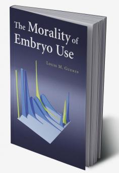 The Morality of Embryo Use