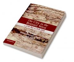 The City in the Roman West c.250 BC-c.AD 250