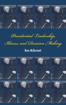Presidential Leadership Illness and Decision Making