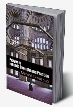 Prayer in Islamic Thought and Practice