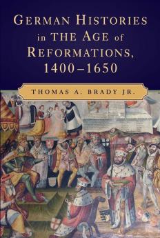 German Histories in the Age of Reformations             1400-1650