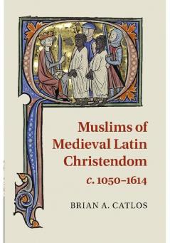 Muslims of Medieval Latin Christendom c.1050-1614