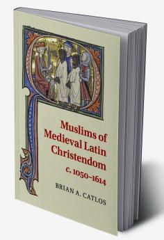 Muslims of Medieval Latin Christendom c.1050-1614
