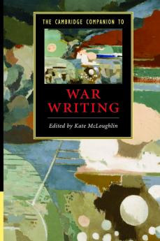 The Cambridge Companion to War Writing