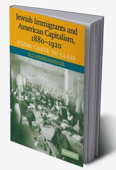 Jewish Immigrants and American Capitalism 1880-1920