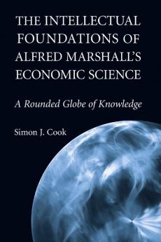 The Intellectual Foundations of Alfred Marshall's Economic Science