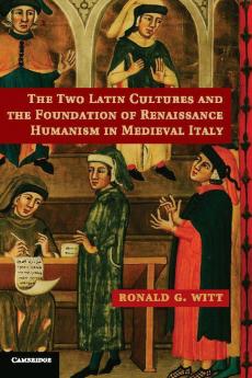 The Two Latin Cultures and the Foundation of Renaissance Humanism in Medieval Italy
