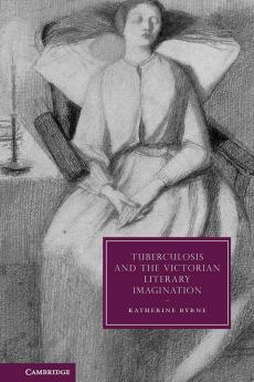 Tuberculosis and the Victorian Literary Imagination