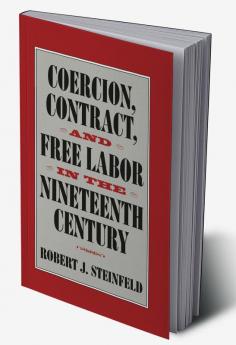 Coercion Contract and Free Labor in the Nineteenth Century