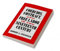 Coercion Contract and Free Labor in the Nineteenth Century