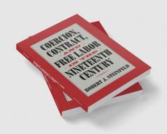 Coercion Contract and Free Labor in the Nineteenth Century
