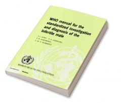 WHO Manual for the Standardized Investigation Diagnosis and             Management of the Infertile Male