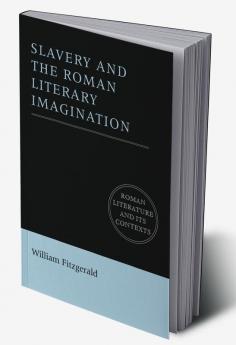 Slavery and the Roman Literary Imagination