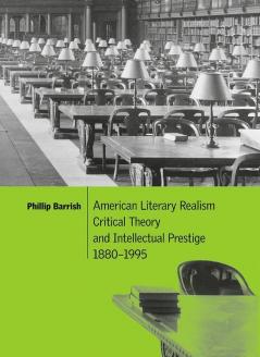 American Literary Realism Critical Theory and Intellectual Prestige 1880-1995