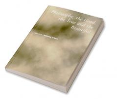 Philosophy the Good the True and the Beautiful