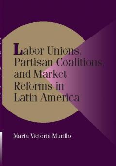 Labor Unions Partisan Coalitions and Market Reforms in Latin America