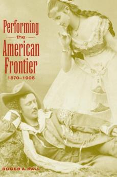 Performing the American Frontier 1870-1906