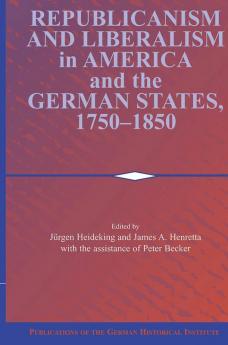 Republicanism and Liberalism in America and the German States             1750-1850