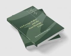 Us Foreign Policy and the Iran Hostage Crisis
