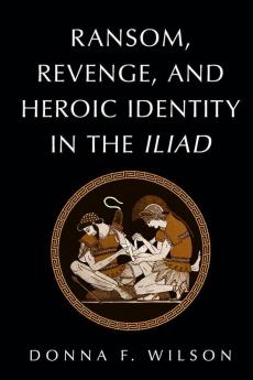 Ransom Revenge and Heroic Identity in the Iliad