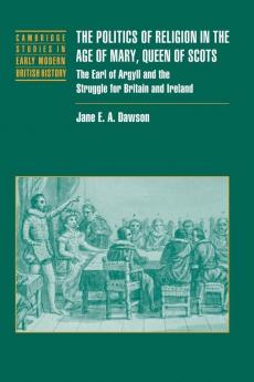 The Politics of Religion in the Age of Mary Queen of Scots