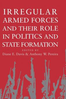 Irregular Armed Forces and their Role in Politics and State Formation