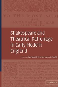 Shakespeare and Theatrical Patronage in Early Modern England