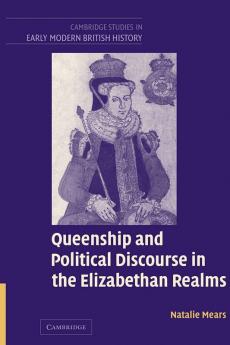 Queenship and Political Discourse in The Elizabethan             Realms
