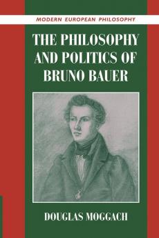 The Philosophy and Politics of Bruno Bauer