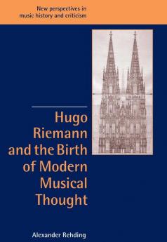Hugo Riemann and the Birth of Modern Musical Thought