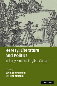 Heresy Literature and Politics in Early Modern English Culture