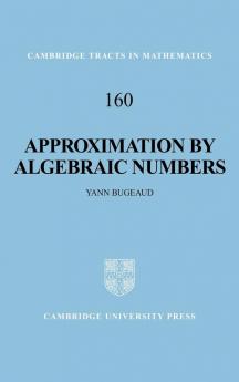 Approximation by Algebraic Numbers: 160 (Cambridge Tracts in Mathematics)