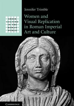 Women and Visual Replication in Roman Imperial Art and Culture