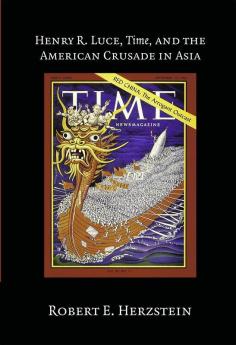 Henry R. Luce Time and the American Crusade in Asia