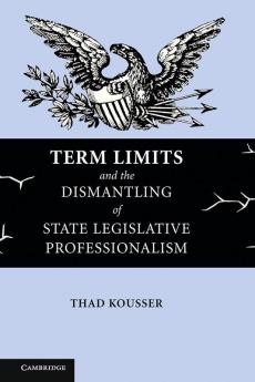 Term Limits and the Dismantling of State Legislative Professionalism