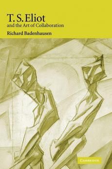 T. S. Eliot and the Art of Collaboration