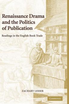 Renaissance Drama and the Politics of             Publication