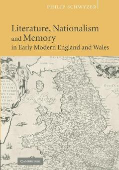 Literature Nationalism and Memory in Early Modern England and Wales