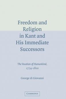 Freedom and Religion in Kant and His Immediate             Successors