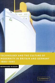 Technology and the Culture of Modernity in Britain and Germany             1890-1945