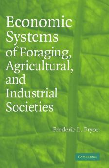 Economic Systems of Foraging Agricultural and Industrial Societies
