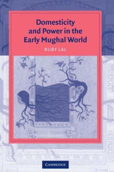 Domesticity and Power in the Early Mughal World