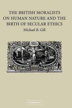 The British Moralists on Human Nature and the Birth of Secular Ethics