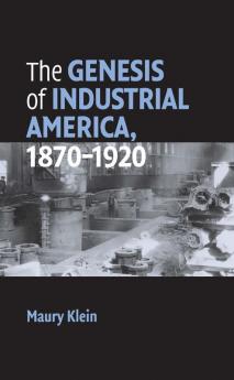 The Genesis of Industrial America 1870-1920