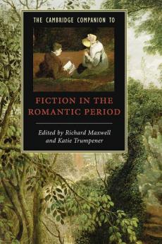 The Cambridge Companion to Fiction in the Romantic Period