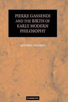Pierre Gassendi and the Birth of Early Modern Philosophy