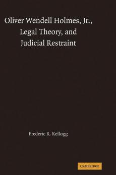 Oliver Wendell Holmes Jr. Legal Theory and Judicial Restraint