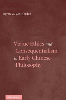 Virtue Ethics and Consequentialism in Early Chinese Philosophy