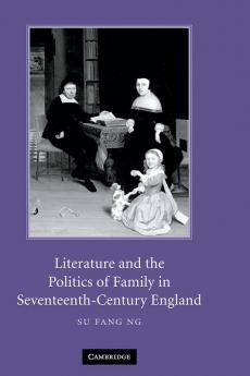 Literature and the Politics of Family in Seventeenth-Century England