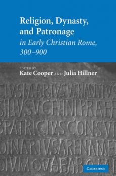 Religion Dynasty and Patronage in Early Christian Rome 300-900